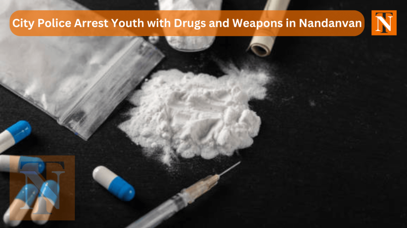 City Police Arrest Youth with 8.9 Gm Drugs and Weapons in Nandanvan